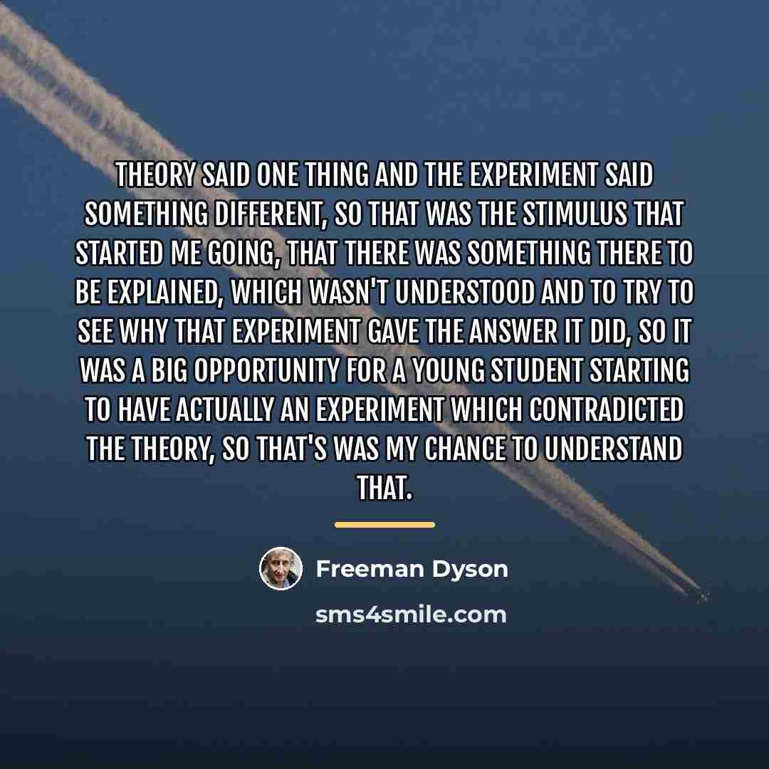 “Theory said one thing and the experiment said something different,…” quote by Freeman Dyson