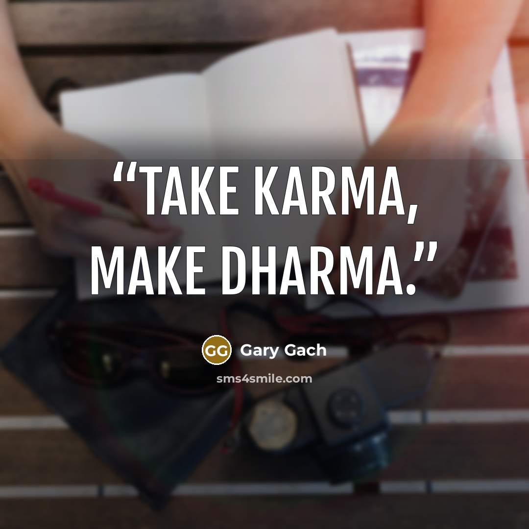“Take karma, make dharma.” quote by Gary Gach