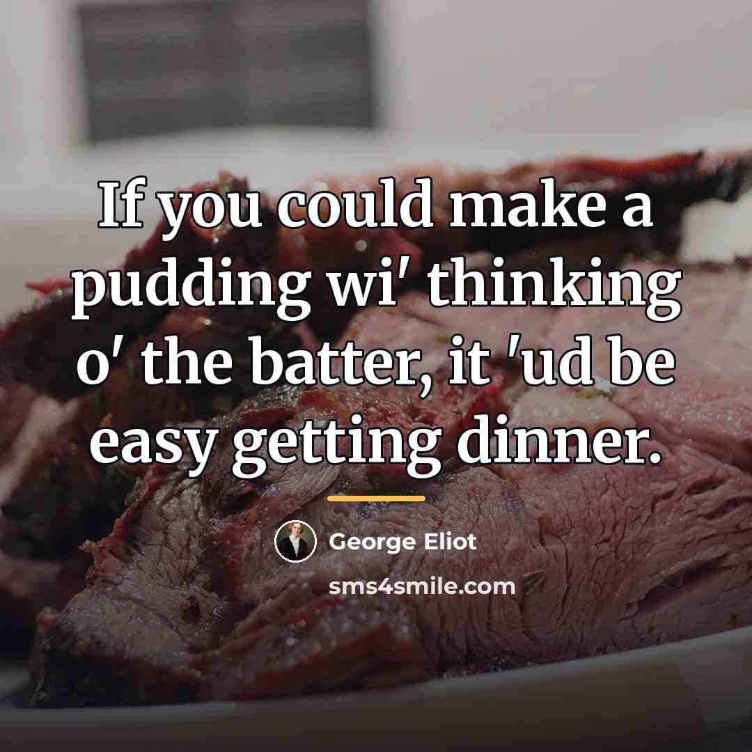 “If you could make a pudding wi' thinking o' the…” quote by George Eliot