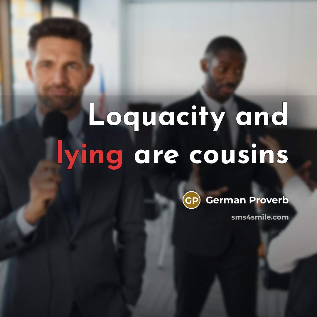 “Loquacity and lying are cousins” quote by German Proverb
