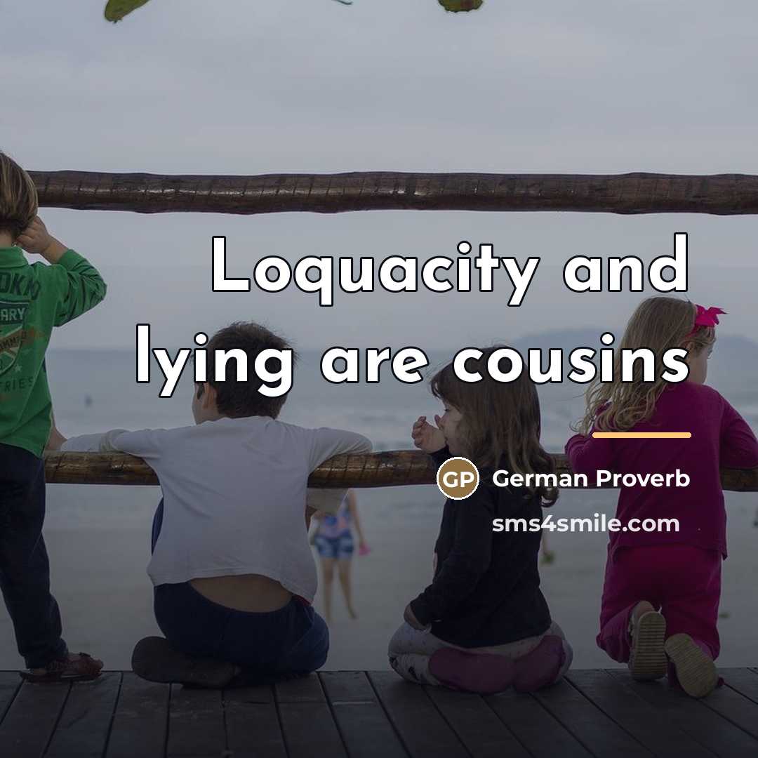 “Loquacity and lying are cousins…” quote by German Proverb