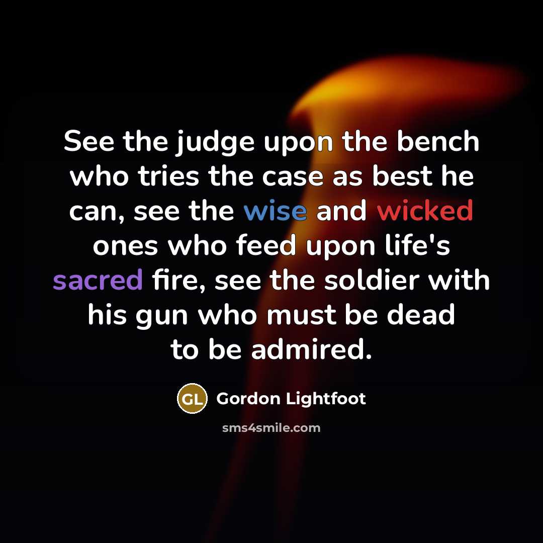 “See the judge upon the bench who tries the case…” quote by Gordon Lightfoot
