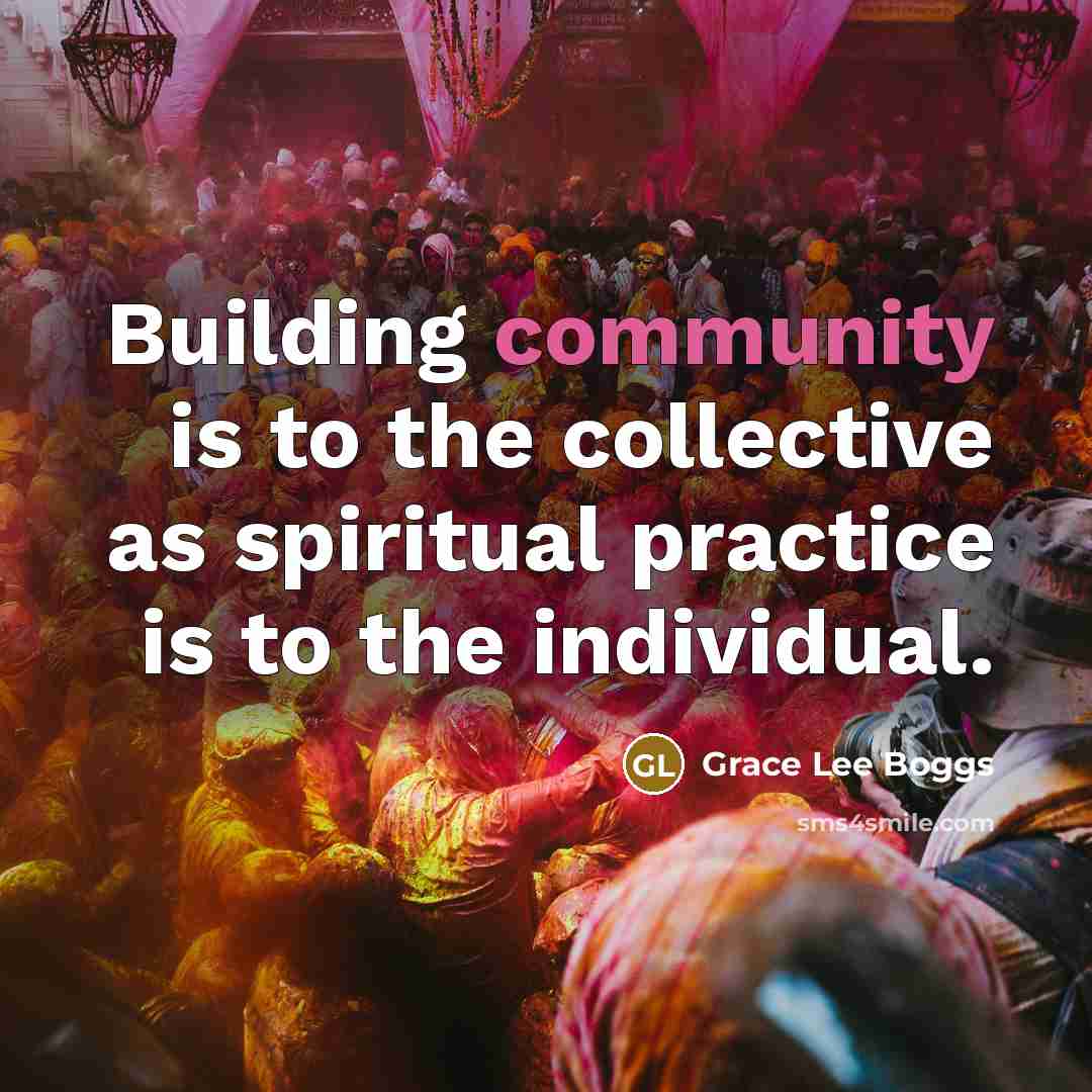 “Building community is to the collective as spiritual practice is…” quote by Grace Lee Boggs