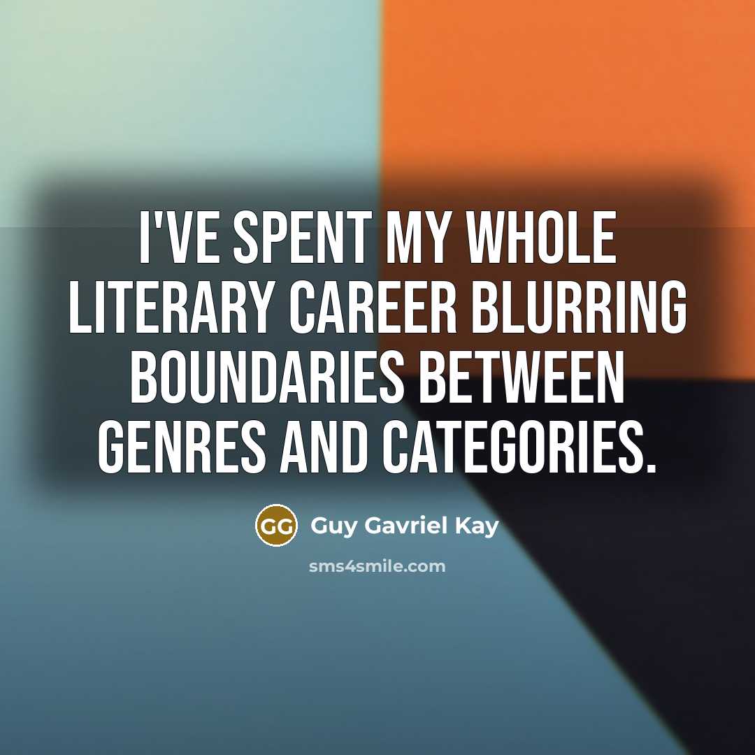 “I've spent my whole literary career blurring boundaries between genres…” quote by Guy Gavriel Kay
