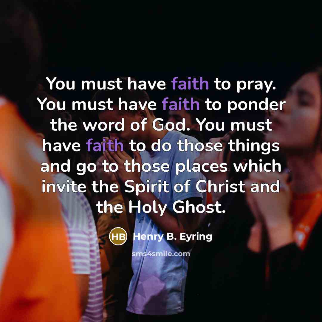 “You must have faith to pray. You must have faith…” quote by Henry B. Eyring