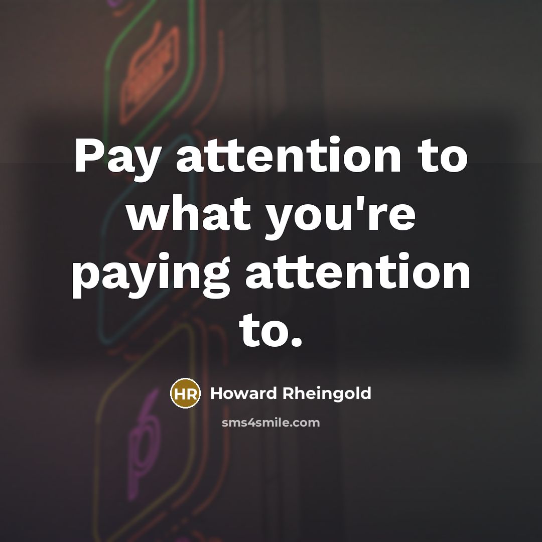“Pay attention to what you're paying attention to.…” quote by Howard Rheingold
