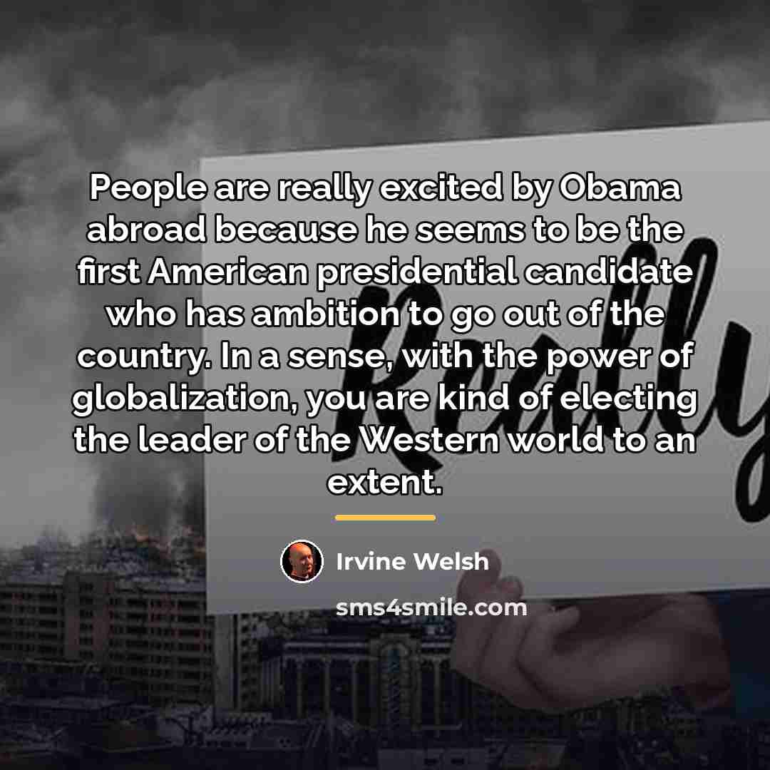 “People are really excited by Obama abroad because he seems…” quote by Irvine Welsh