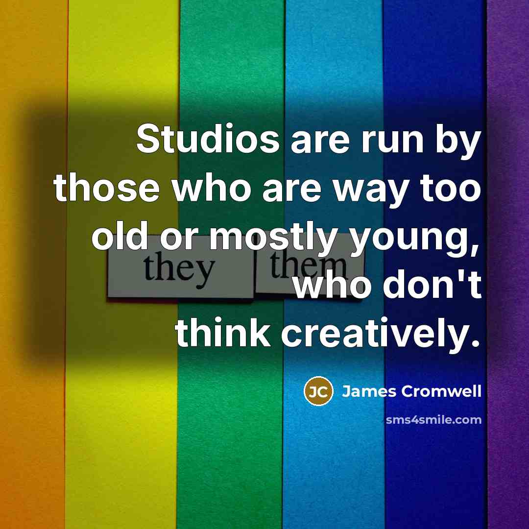 “Studios are run by those who are way too old…” quote by James Cromwell