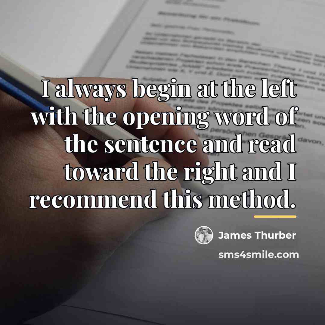 “I always begin at the left with the opening word…” quote by James Thurber