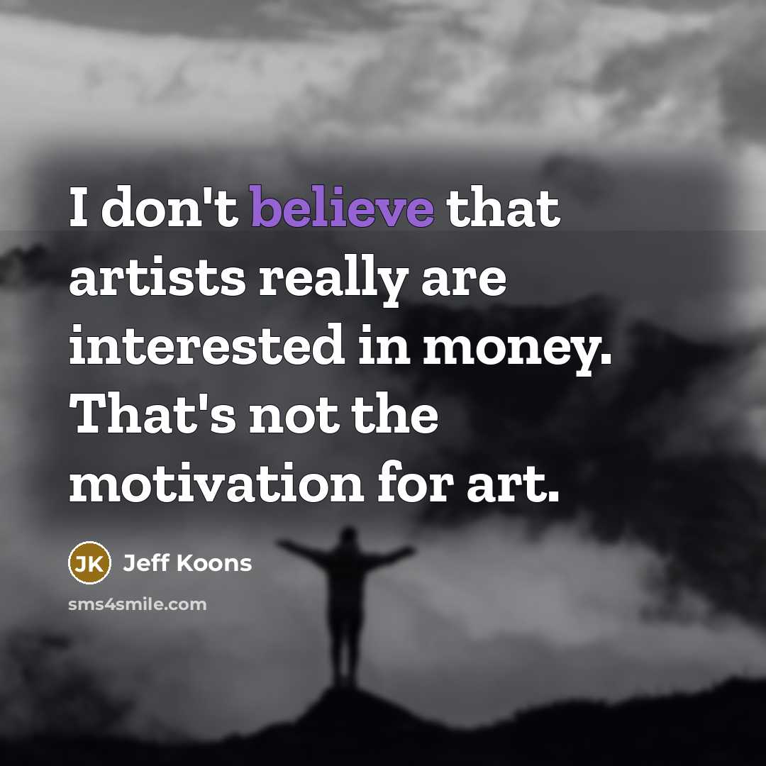“I don't believe that artists really are interested in money.…” quote by Jeff Koons