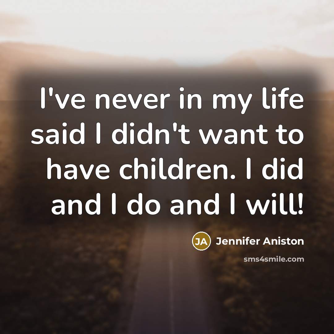 “I've never in my life said I didn't want to…” quote by Jennifer Aniston