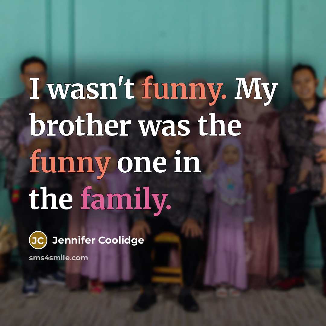 “I wasn't funny. My brother was the funny one in…” quote by Jennifer Coolidge