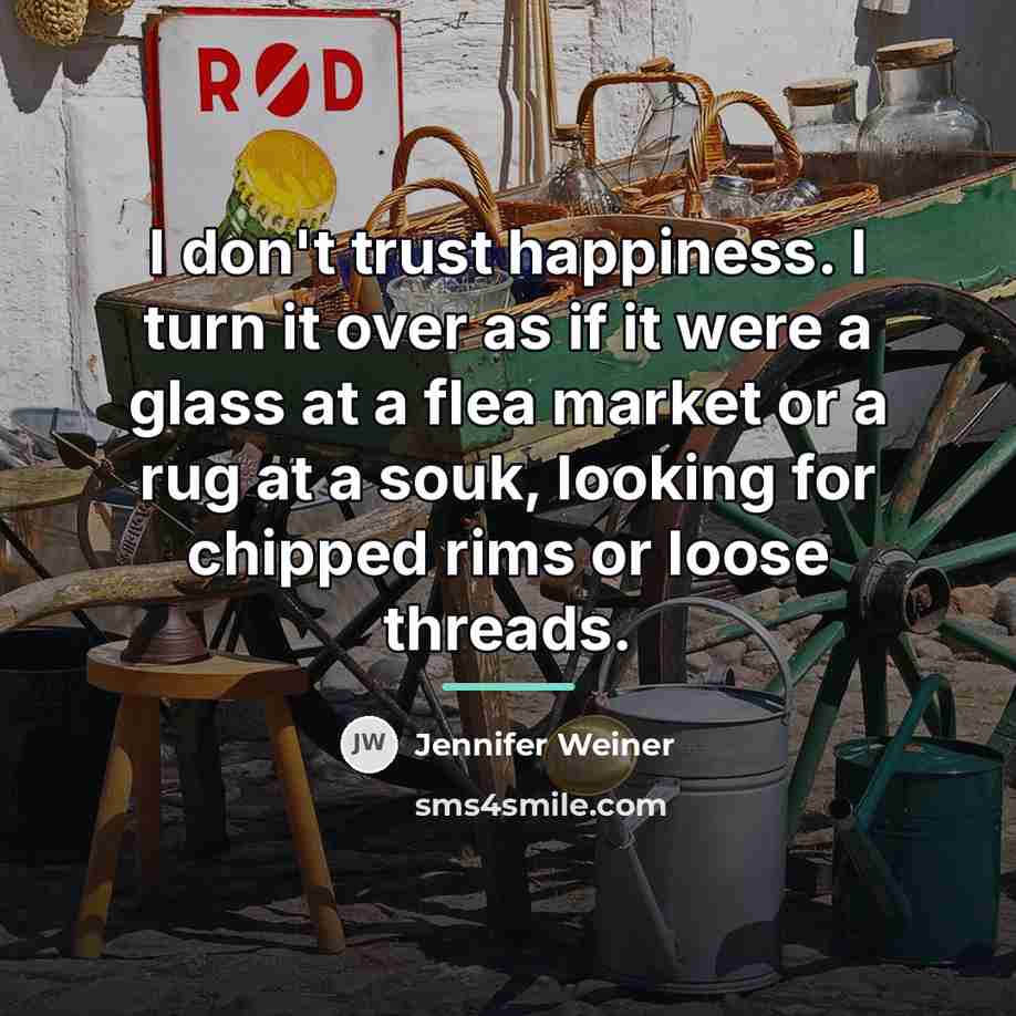 “I don't trust happiness. I turn it over as if…” quote by Jennifer Weiner