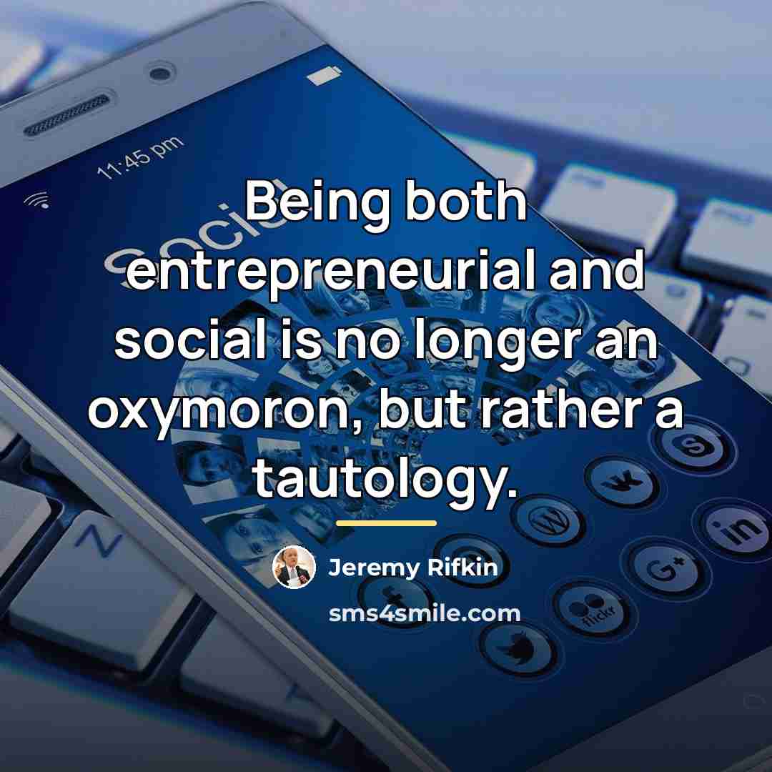 “Being both entrepreneurial and social is no longer an oxymoron,…” quote by Jeremy Rifkin