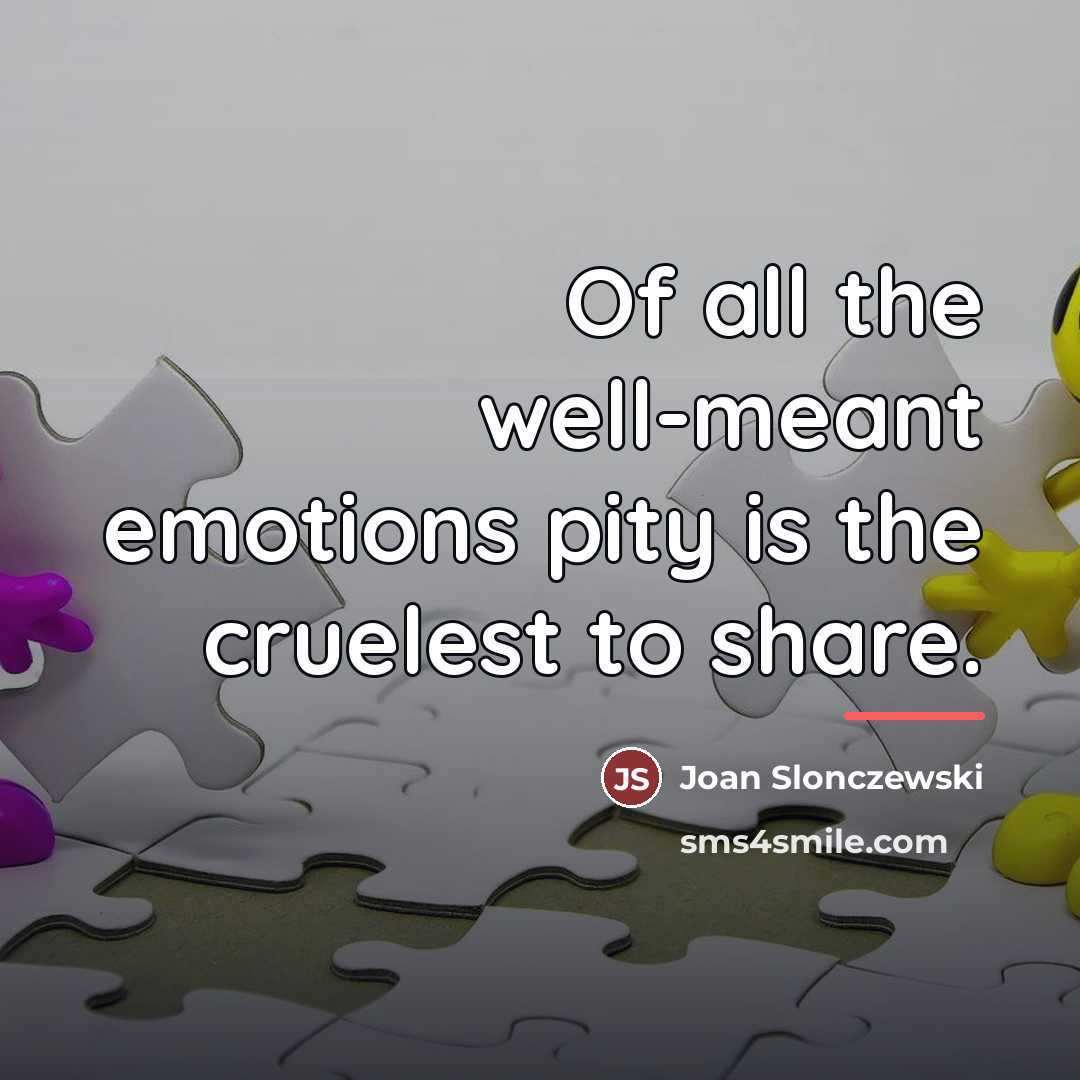 “Of all the well-meant emotions pity is the cruelest to…” quote by Joan Slonczewski