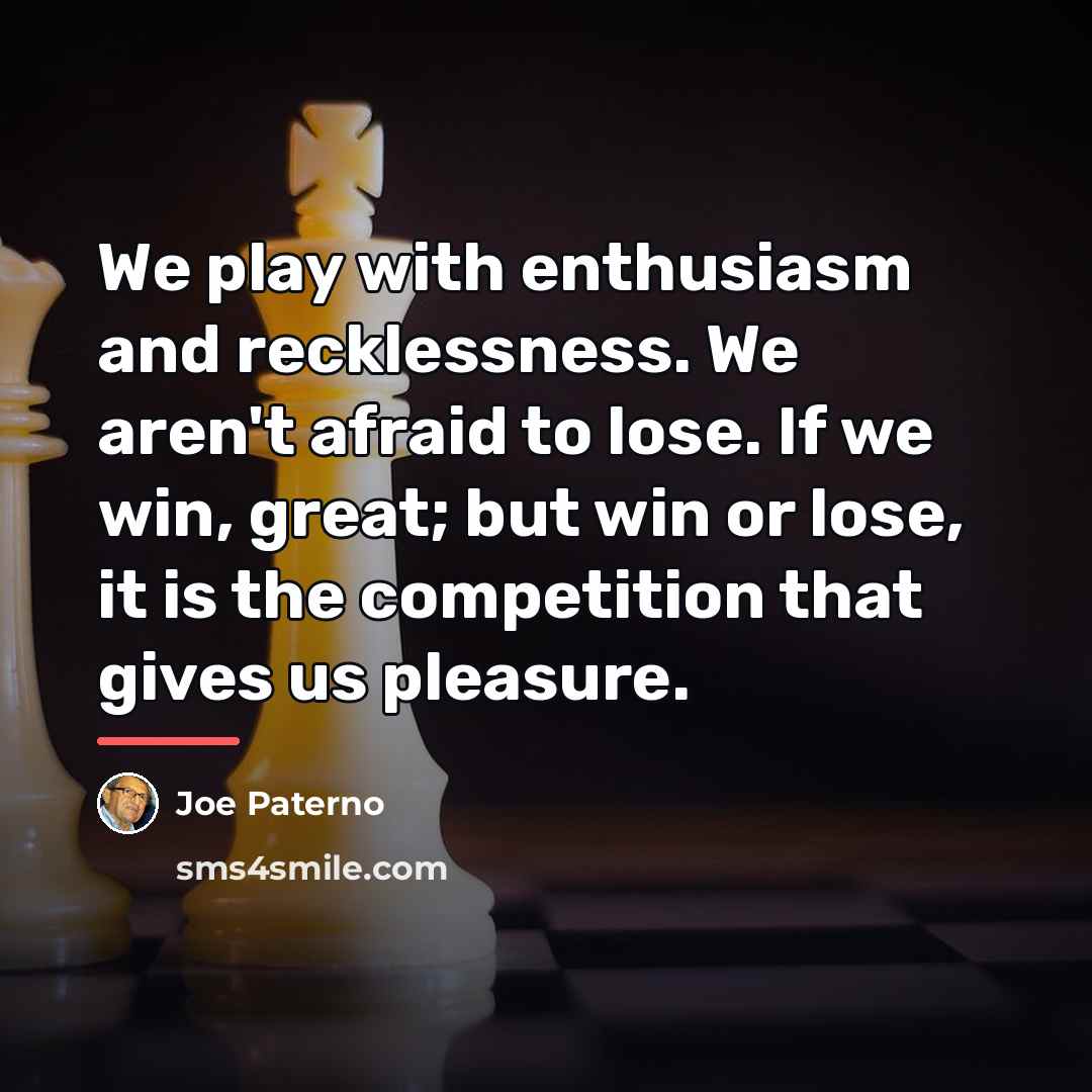 “We play with enthusiasm and recklessness. We aren't afraid to…” quote by Joe Paterno