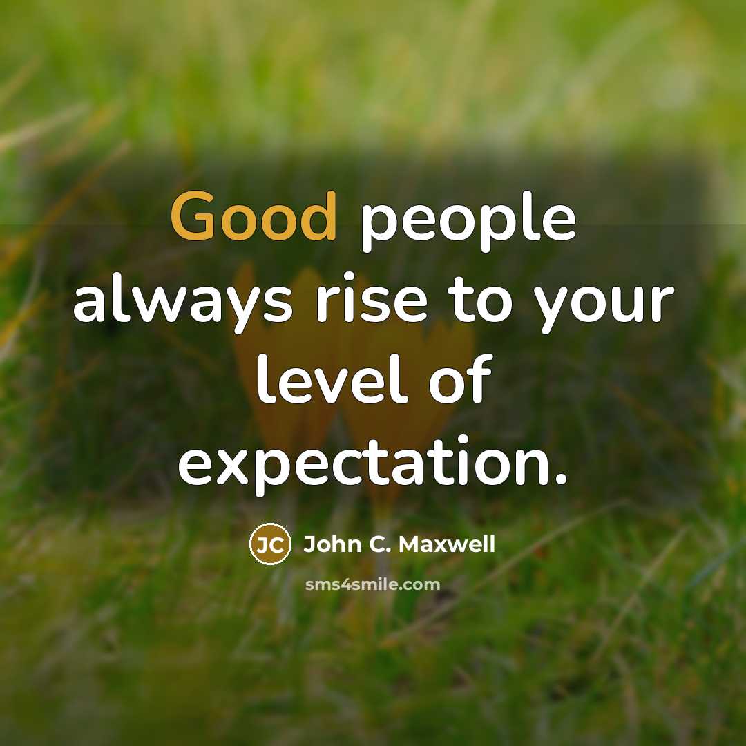 “Good people always rise to your level of expectation.…” quote by John C. Maxwell