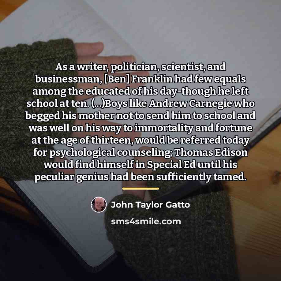 “As a writer, politician, scientist, and businessman, [Ben] Franklin had…” quote by John Taylor Gatto