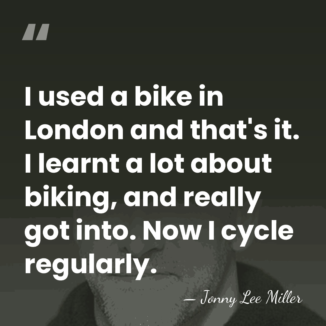 I used a bike in London and that's it. I learnt a&hellip; - Jonny Lee Miller