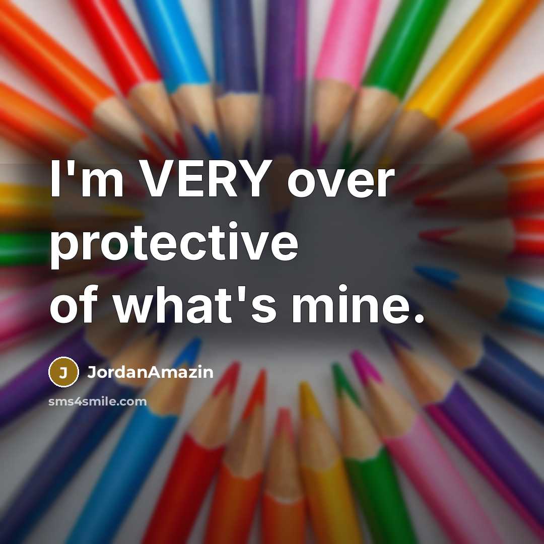 “I'm VERY over protective of what's mine.…” quote by JordanAmazin