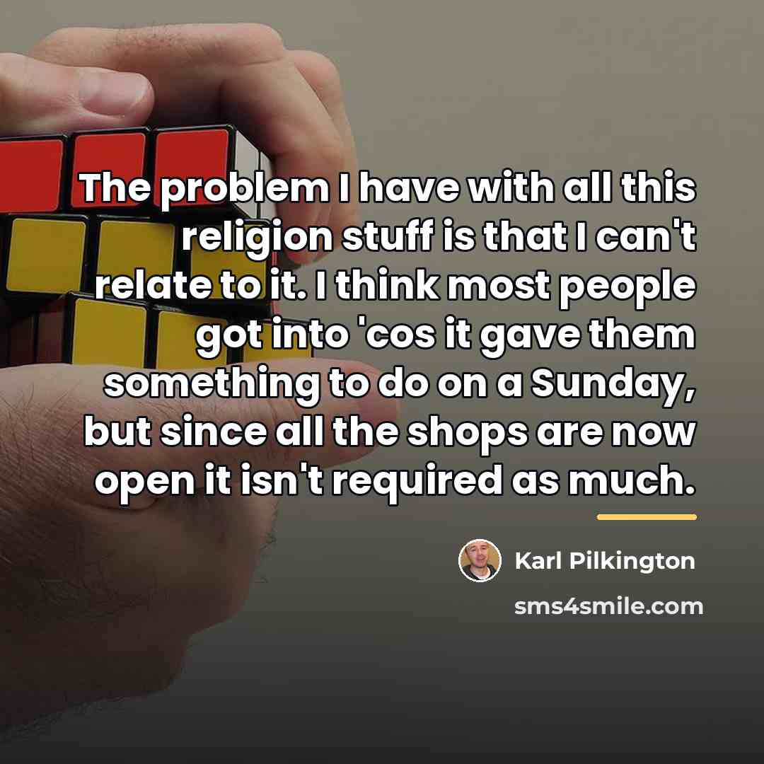“The problem I have with all this religion stuff is…” quote by Karl Pilkington