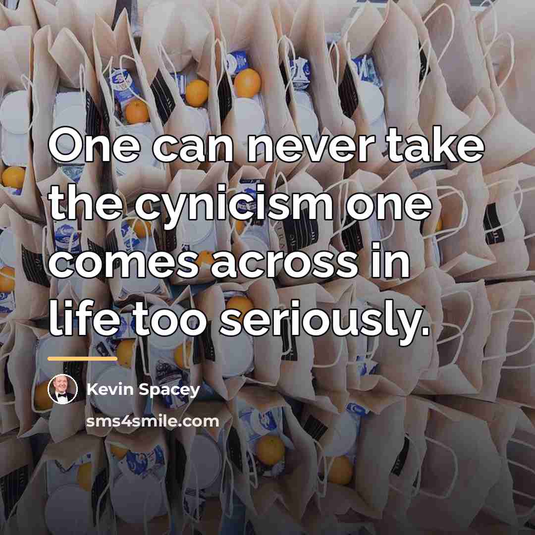 “One can never take the cynicism one comes across in…” quote by Kevin Spacey