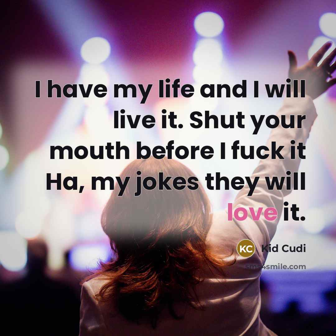 “I have my life and I will live it. Shut…” quote by Kid Cudi