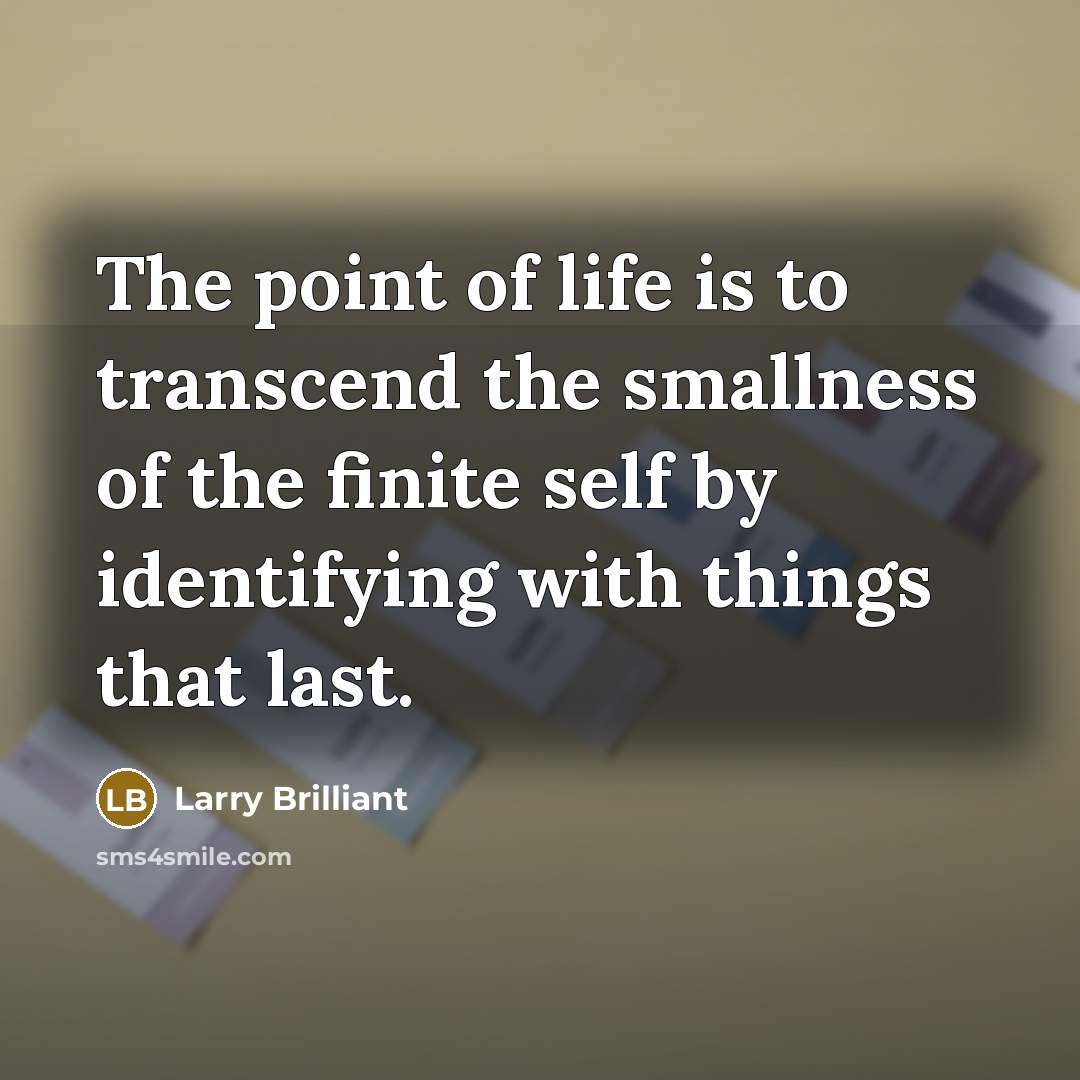 “The point of life is to transcend the smallness of…” quote by Larry Brilliant