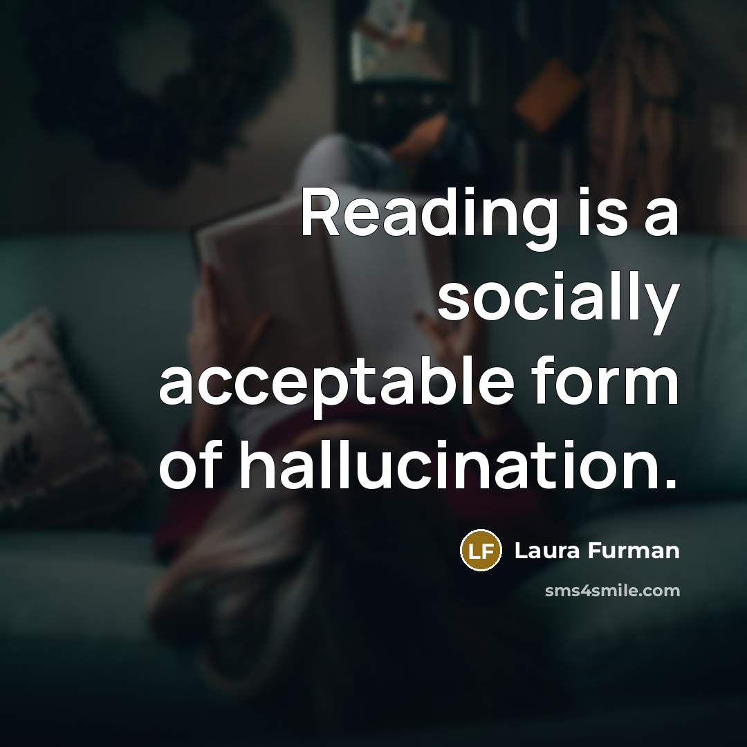“Reading is a socially acceptable form of hallucination.…” quote by Laura Furman