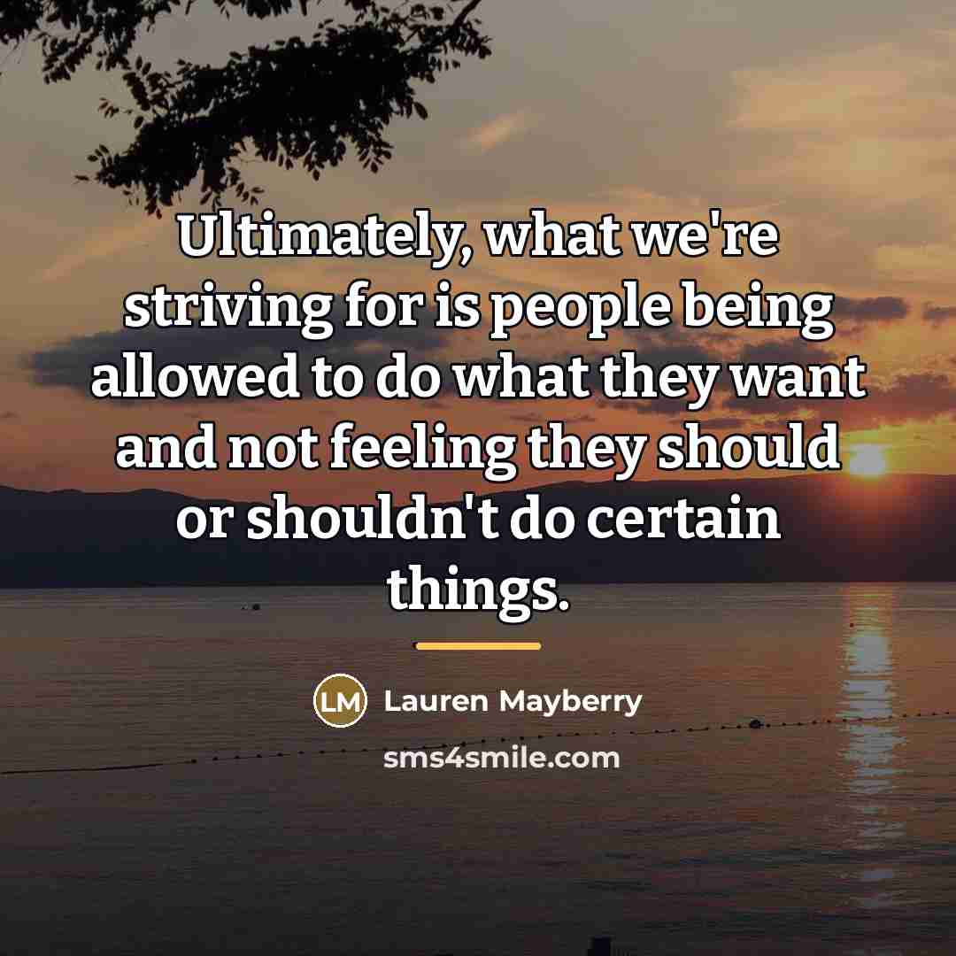 “Ultimately, what we're striving for is people being allowed to…” quote by Lauren Mayberry