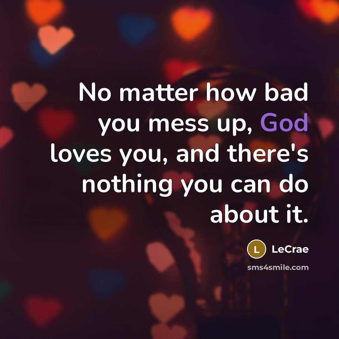 “No matter how bad you mess up, God loves you,…” quote by Lecrae