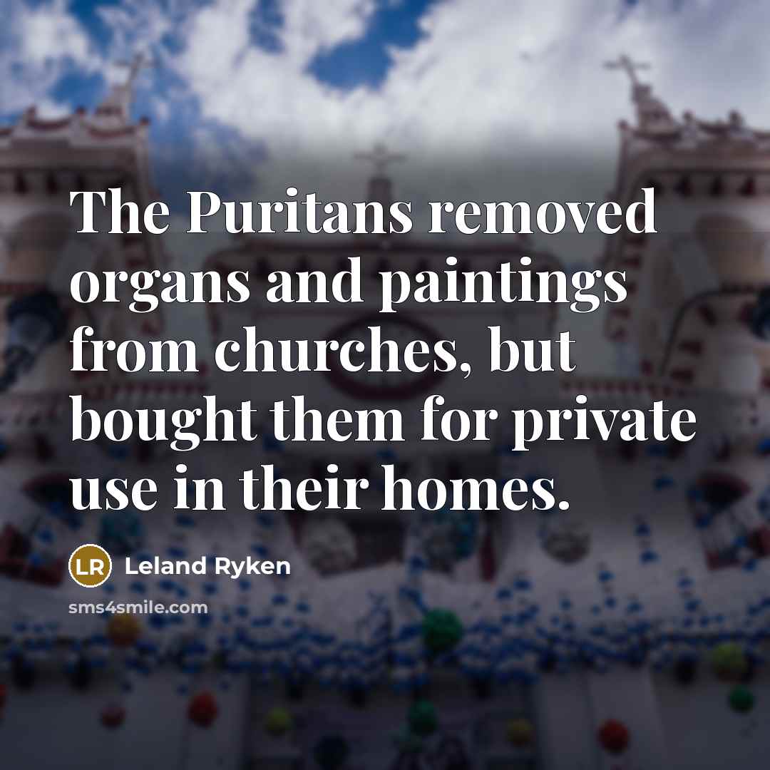 “The Puritans removed organs and paintings from churches, but bought…” quote by Leland Ryken