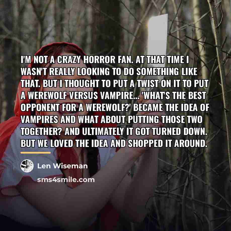 “I'm not a crazy horror fan. At that time i…” quote by Len Wiseman