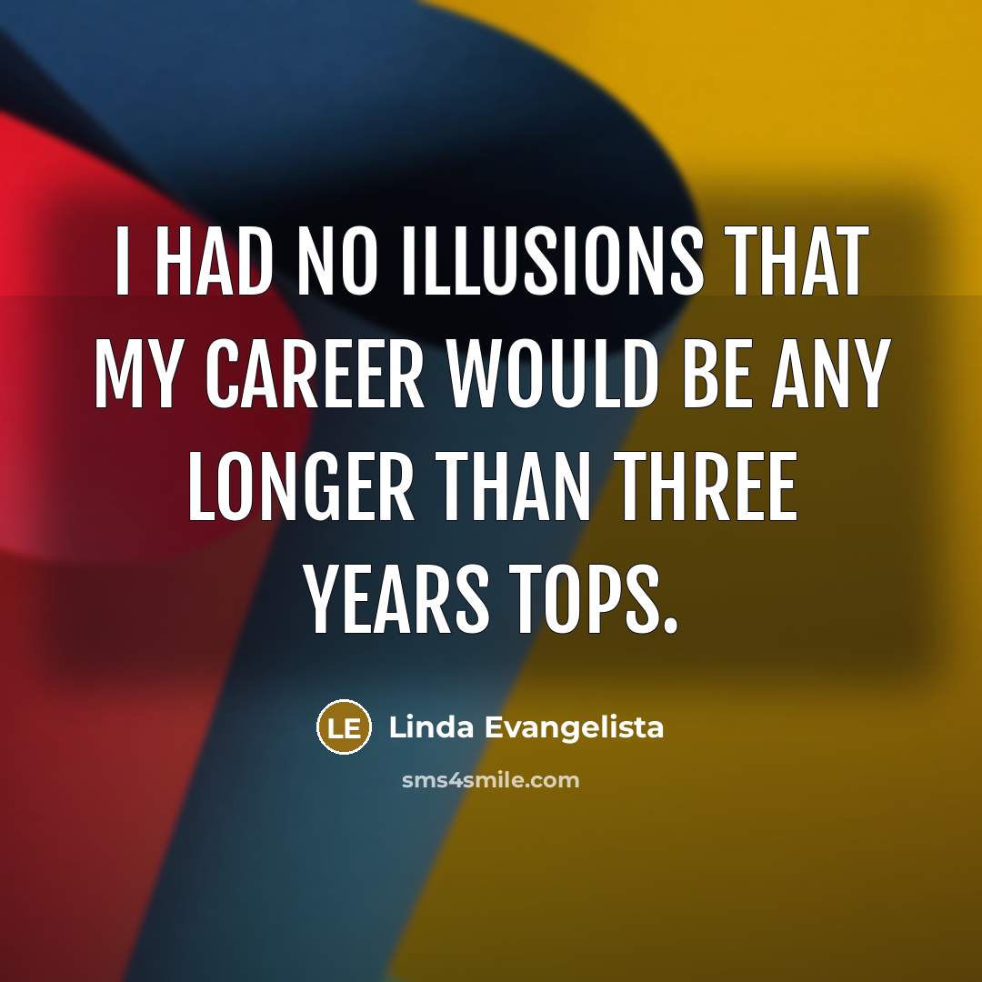 “I had no illusions that my career would be any…” quote by Linda Evangelista