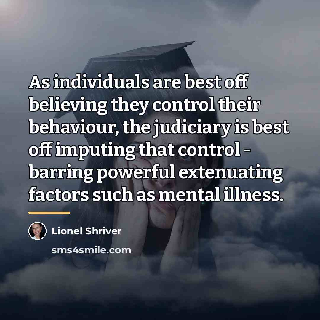 “As individuals are best off believing they control their behaviour,…” quote by Lionel Shriver