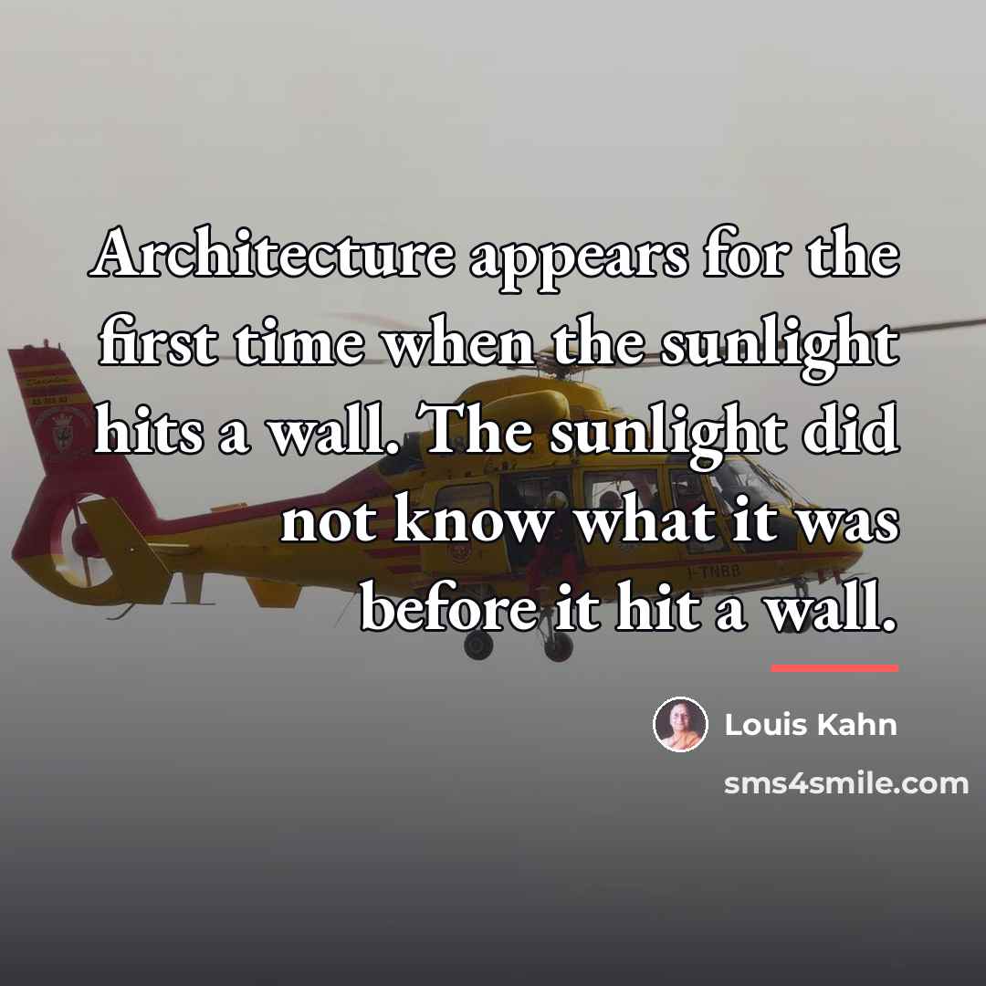 “Architecture appears for the first time when the sunlight hits…” quote by Louis Kahn