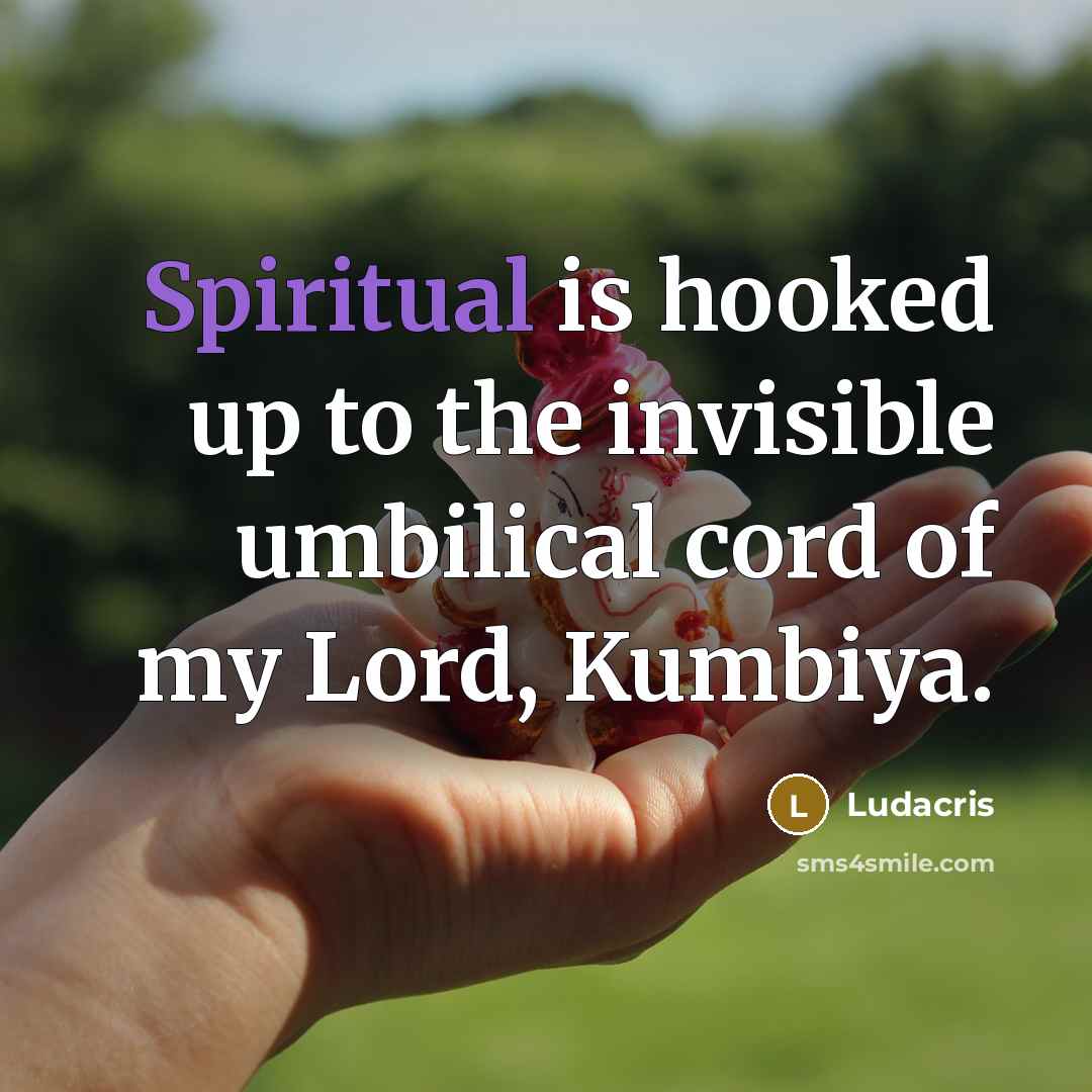 “Spiritual is hooked up to the invisible umbilical cord of…” quote by Ludacris