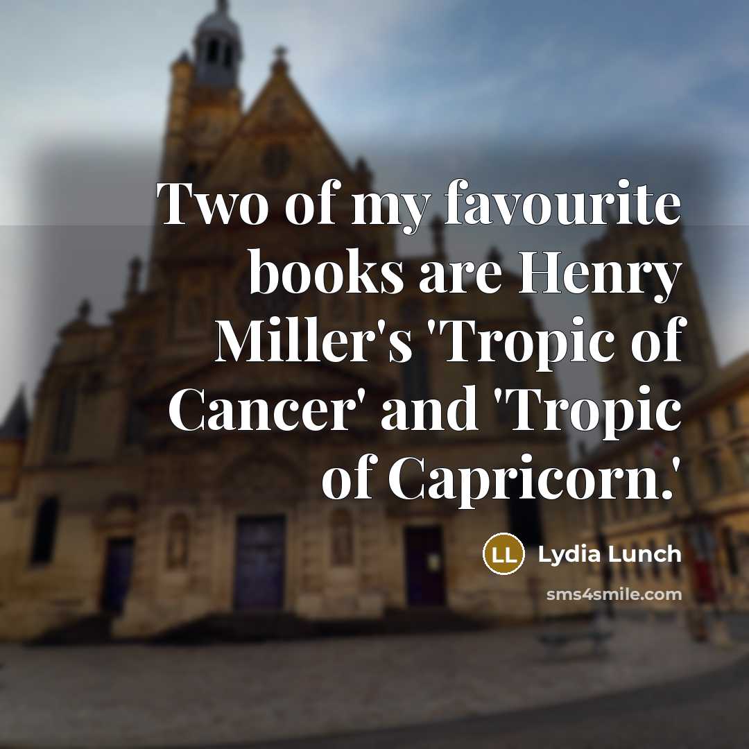 “Two of my favourite books are Henry Miller's 'Tropic of…” quote by Lydia Lunch