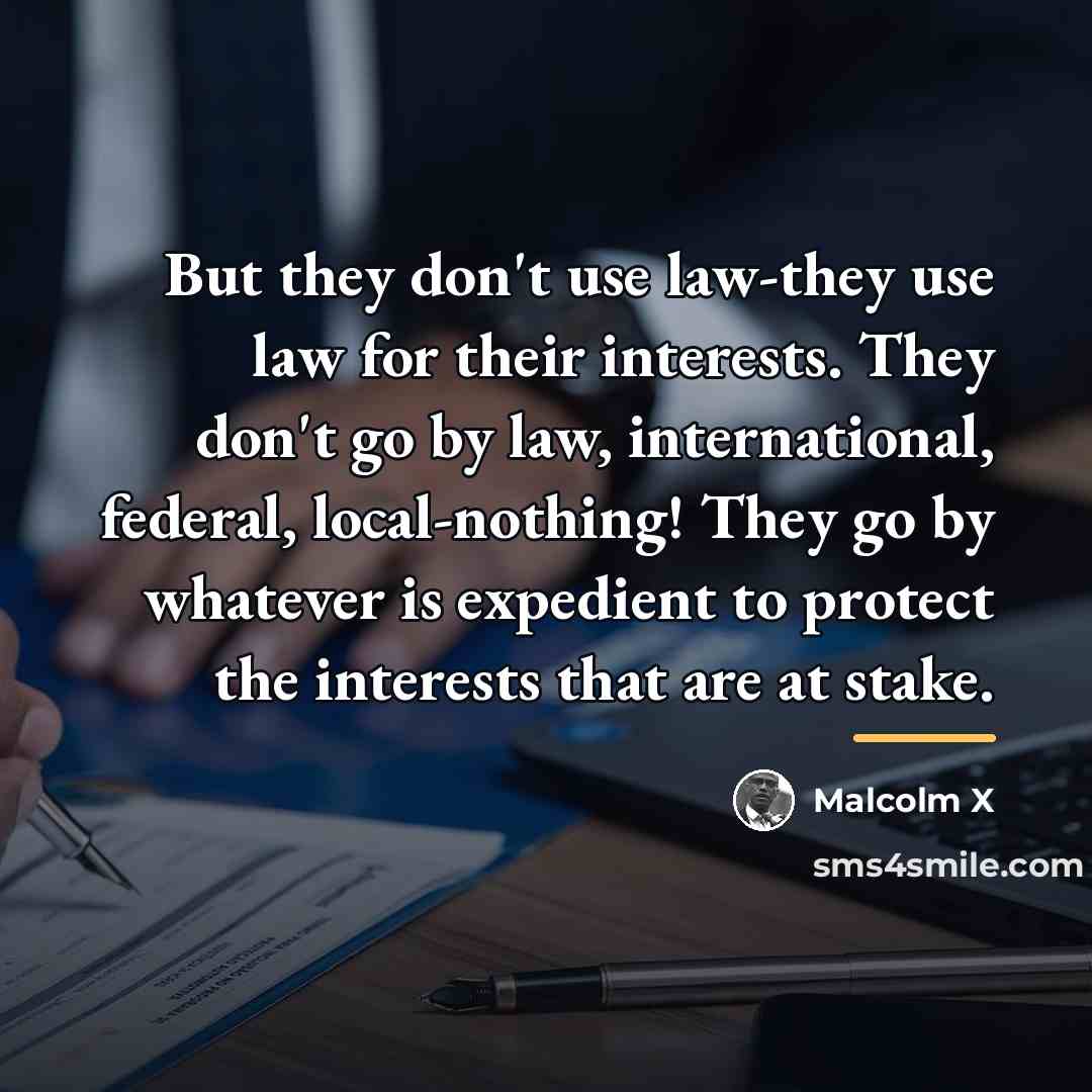 “But they don't use law-they use law for their interests.…” quote by Malcolm X
