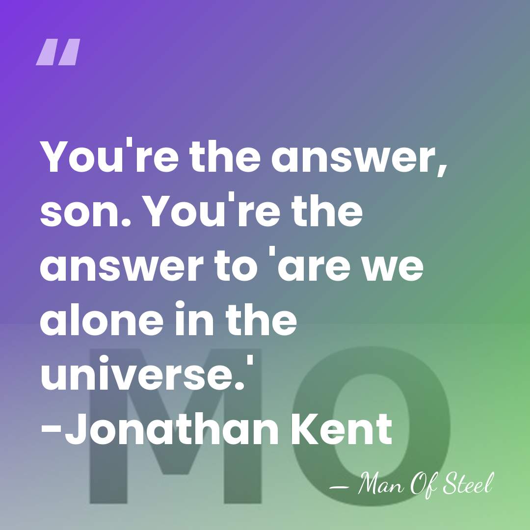 You're the answer, son. You're the answer to 'are we alone in&hellip; - Man Of Steel