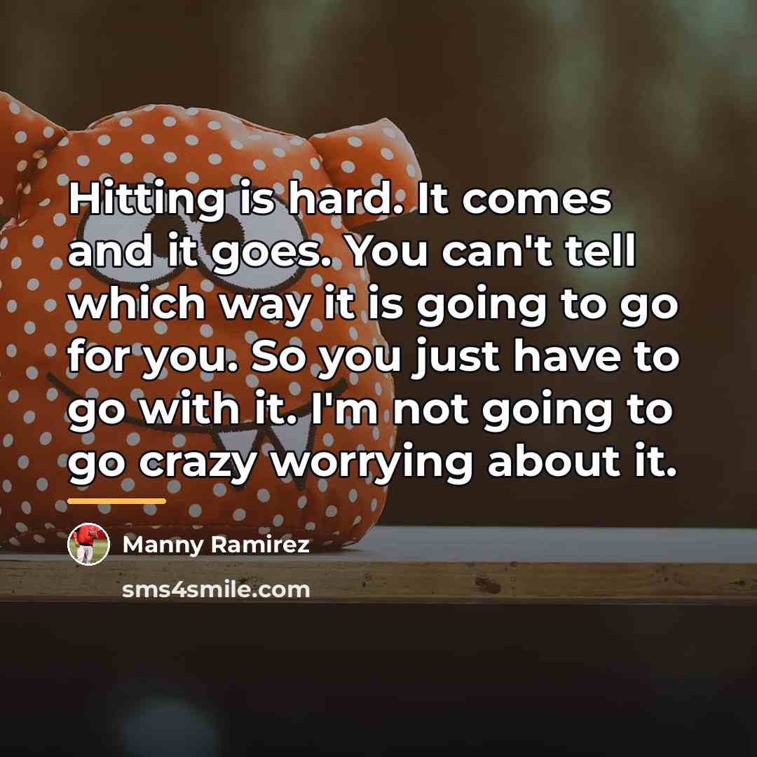 “Hitting is hard. It comes and it goes. You can't…” quote by Manny Ramirez