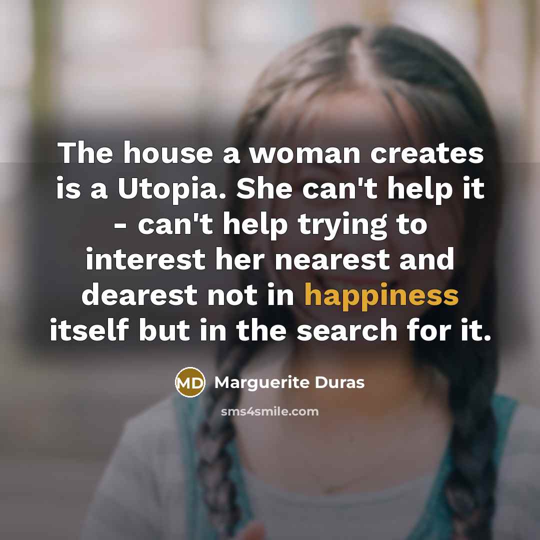 “The house a woman creates is a Utopia. She can't…” quote by Marguerite Duras