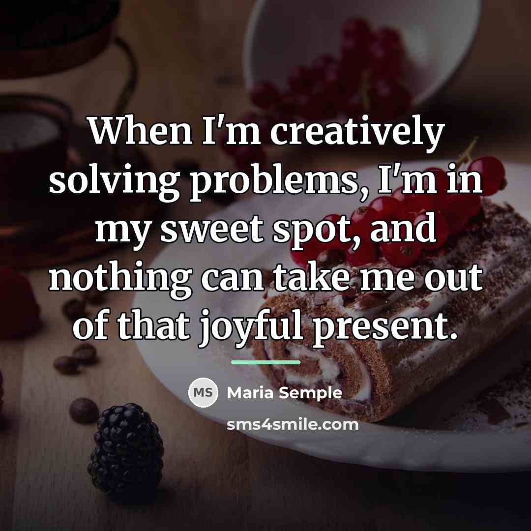 “When I'm creatively solving problems, I'm in my sweet spot,…” quote by Maria Semple