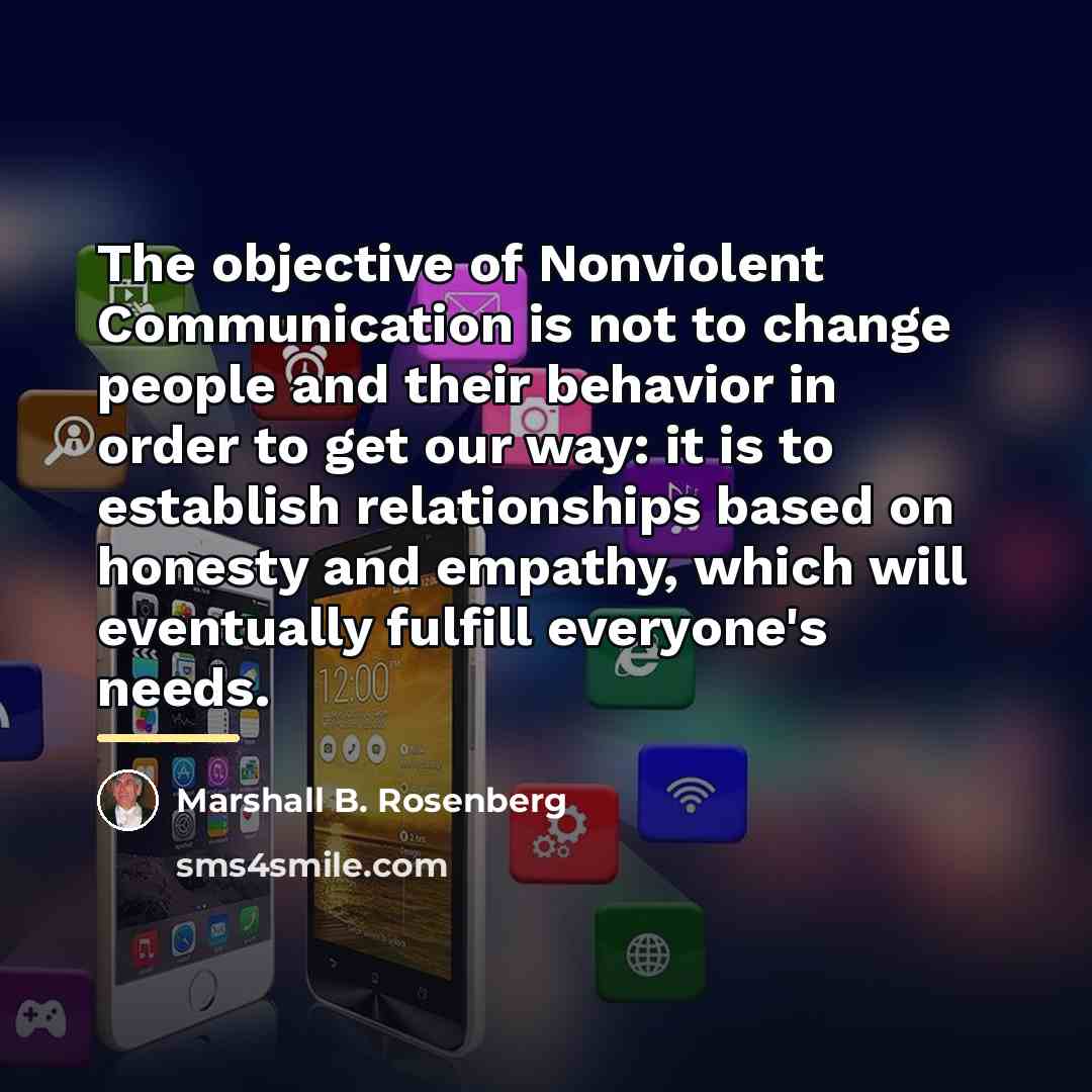 “The objective of Nonviolent Communication is not to change people…” quote by Marshall B. Rosenberg