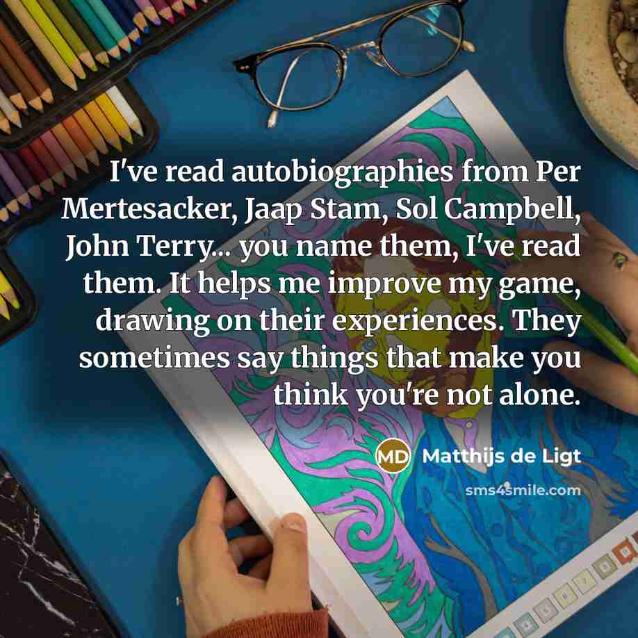 “I've read autobiographies from Per Mertesacker, Jaap Stam, Sol Campbell,…” quote by Matthijs de Ligt
