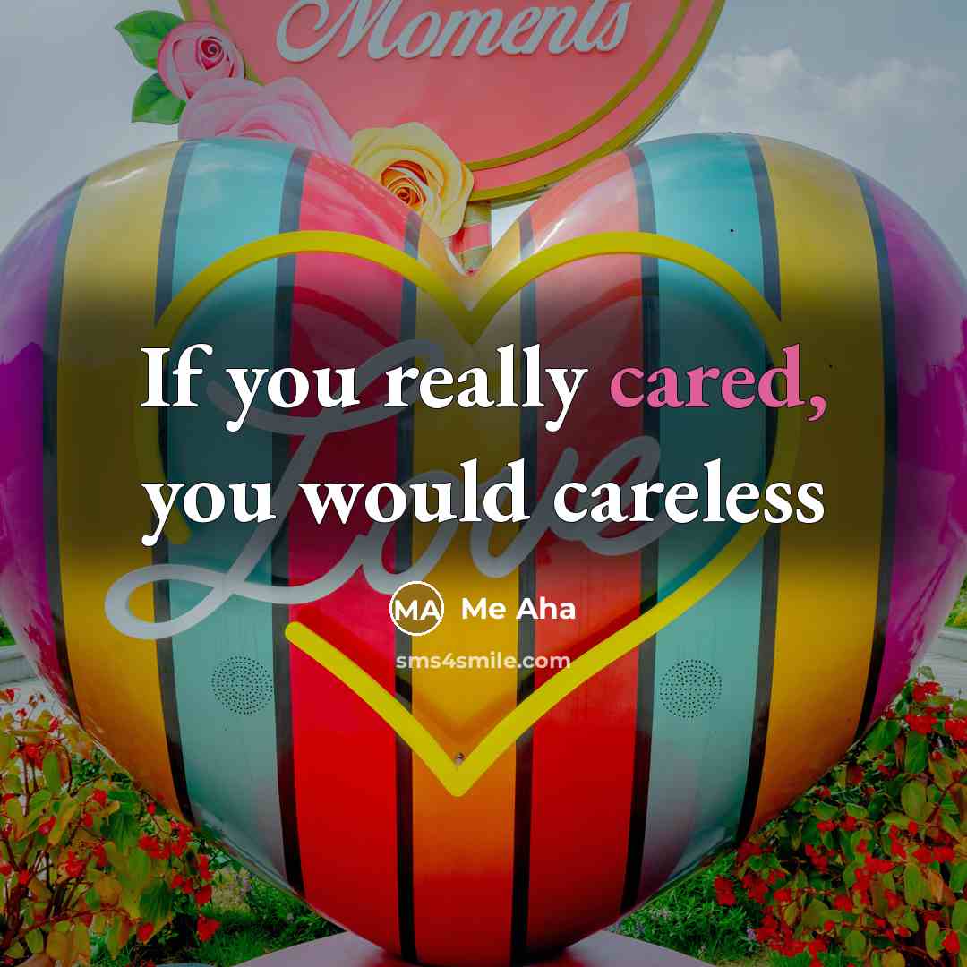“If you really cared, you would careless” quote by Me Aha
