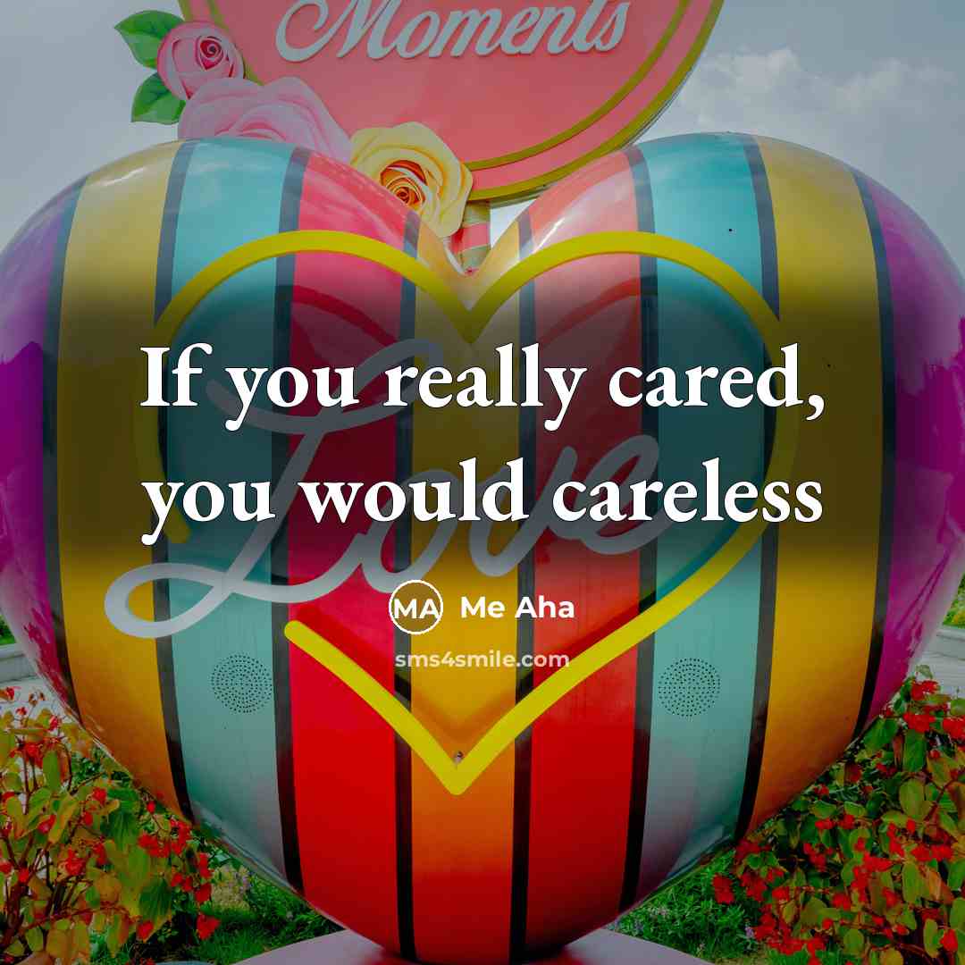 “If you really cared, you would careless” quote by Me Aha