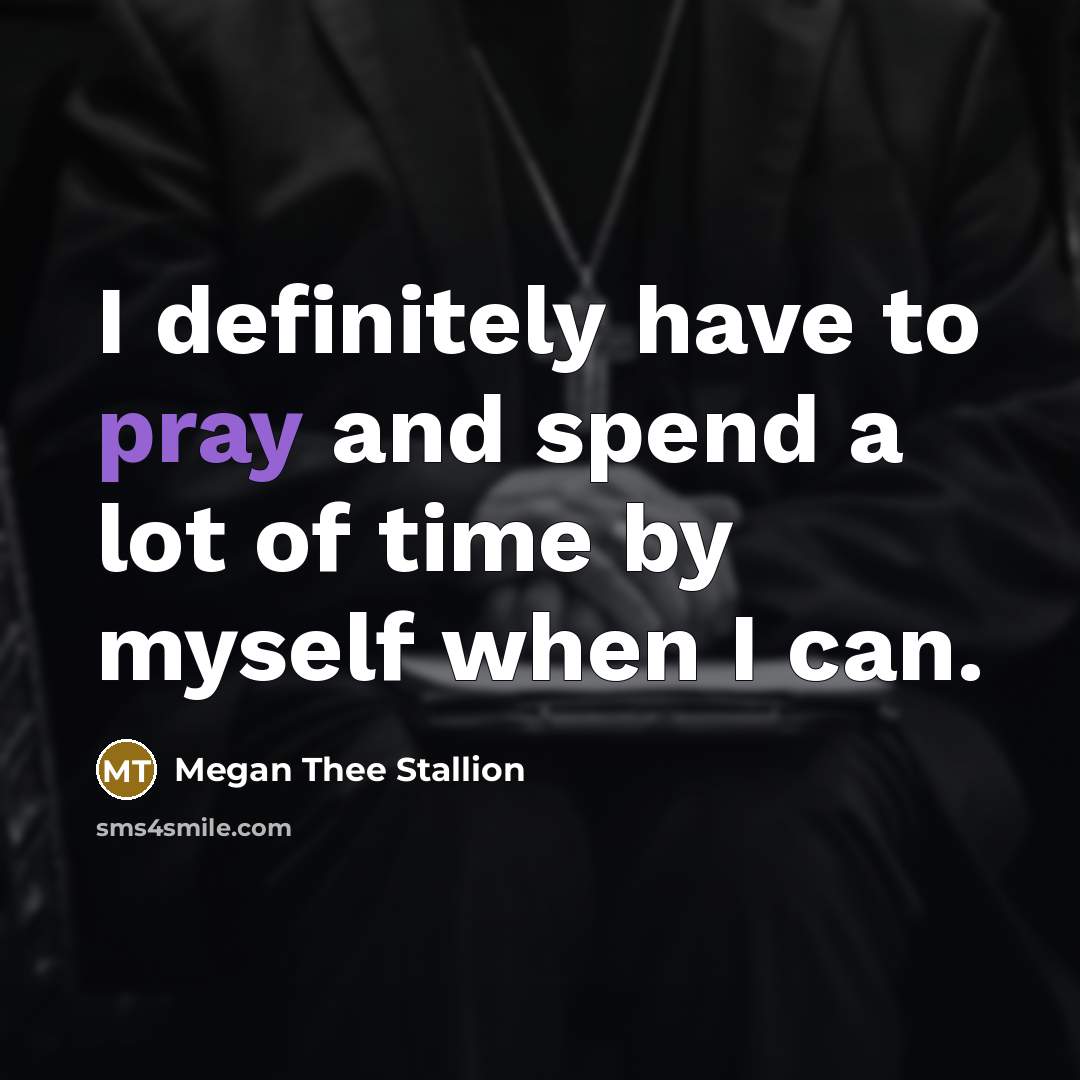 “I definitely have to pray and spend a lot of…” quote by Megan Thee Stallion