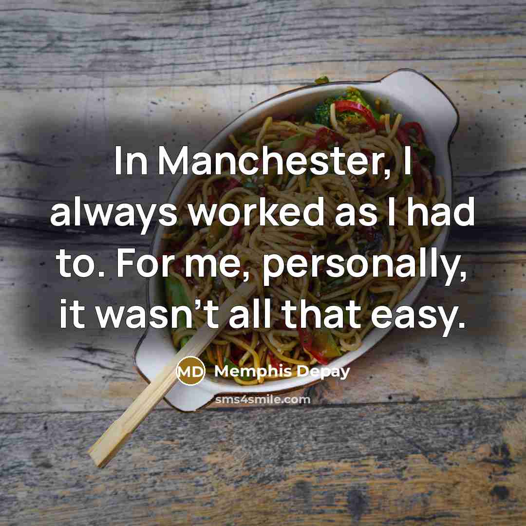 “In Manchester, I always worked as I had to. For…” quote by Memphis Depay