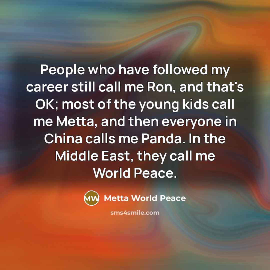 “People who have followed my career still call me Ron,…” quote by Metta World Peace